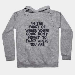 In The Midst of Where You're Going Don't Forget to Enjoy Where You Are in black and white Hoodie